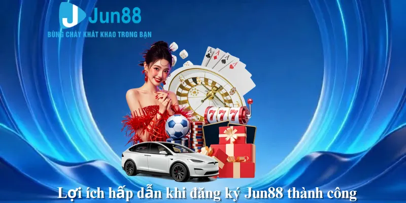 Lợi ích hấp dẫn khi đăng ký Jun88 thành công