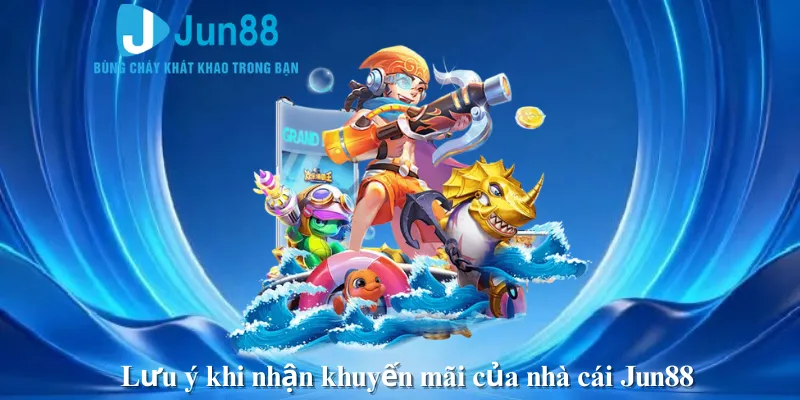 Lưu ý khi nhận khuyến mãi của nhà cái Jun88